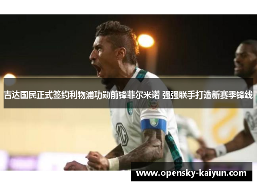 吉达国民正式签约利物浦功勋前锋菲尔米诺 强强联手打造新赛季锋线